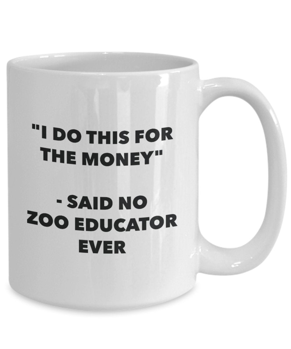 I Do This for the Money - Said No Zoo Educator Ever Mug - Funny Tea Cocoa Coffee Cup - Birthday Christmas Gag Gifts Idea