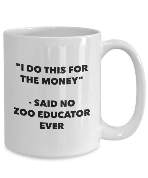 I Do This for the Money - Said No Zoo Educator Ever Mug - Funny Tea Cocoa Coffee Cup - Birthday Christmas Gag Gifts Idea