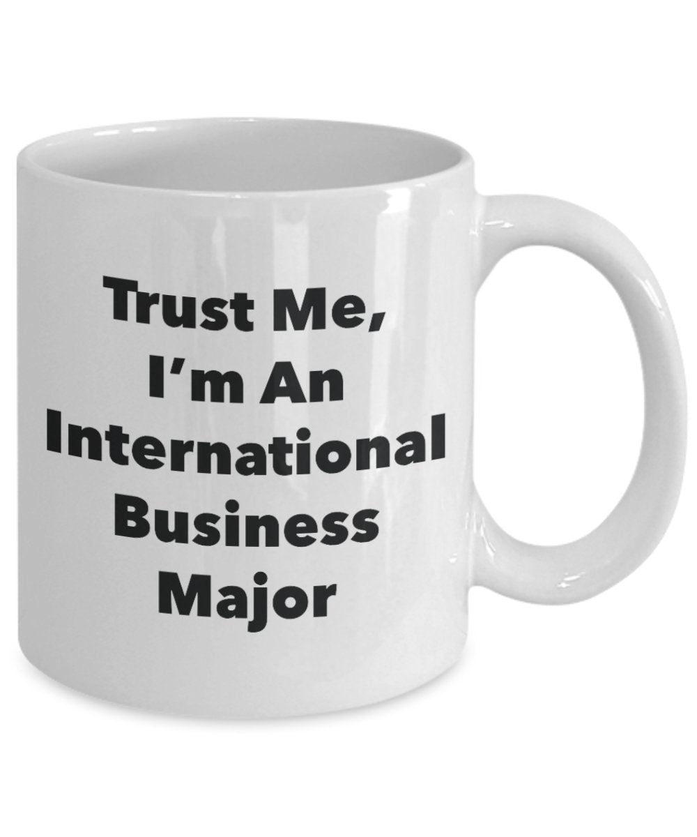 Trust Me, I'm An International Business Major Mug - Funny Tea Hot Cocoa Coffee Cup - Novelty Birthday Christmas Anniversary Gag Gifts Idea