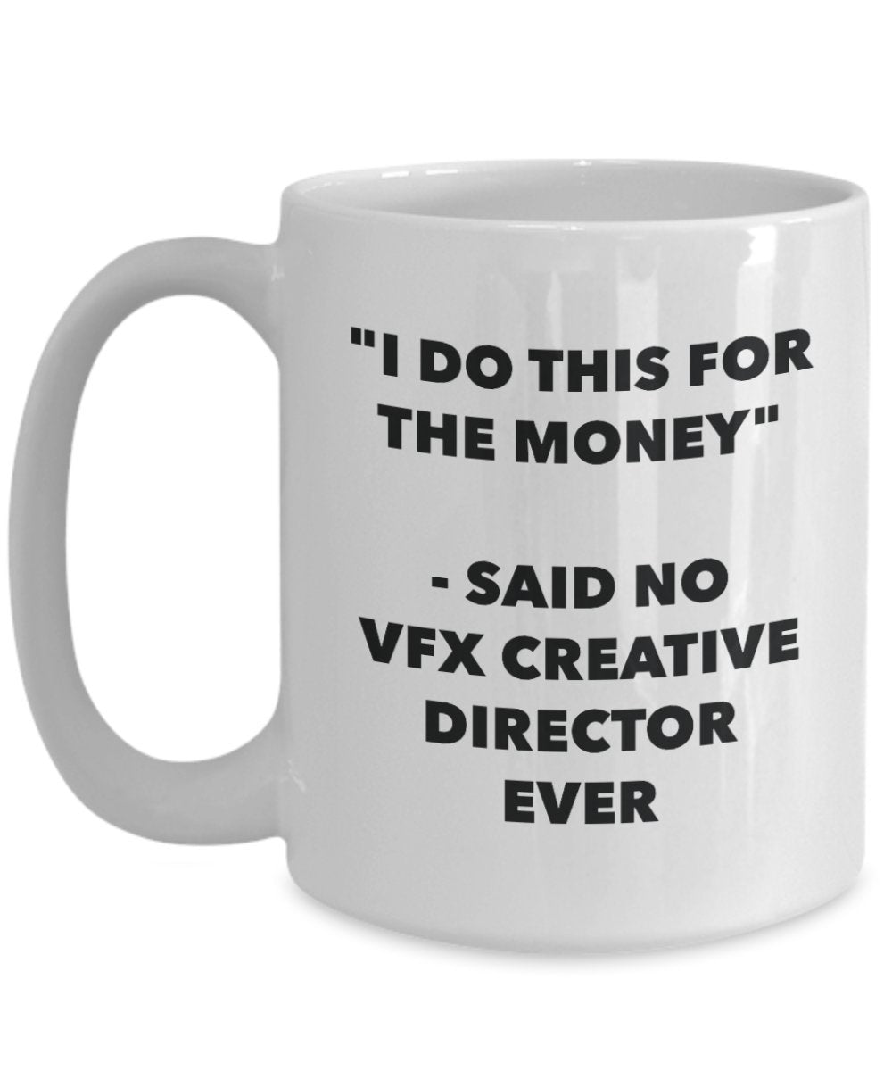 I Do This for the Money - Said No Vfx Creative Director Ever Mug - Funny Tea Hot Cocoa Coffee Cup - Novelty Birthday Christmas Gag Gifts Idea