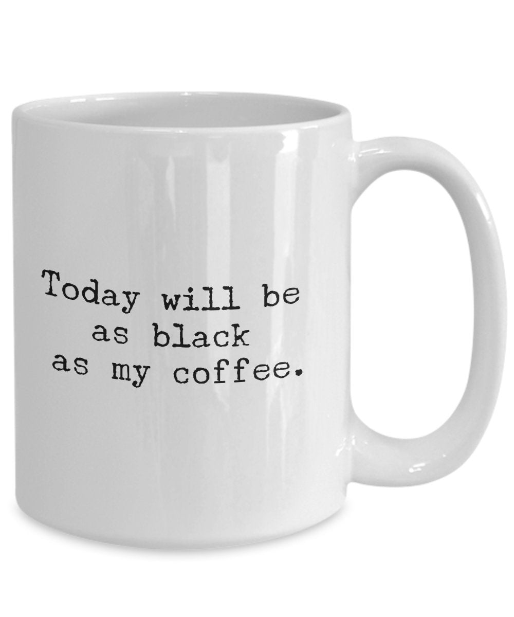 Today will be as Black as My Coffee - Funny Coffee Mug