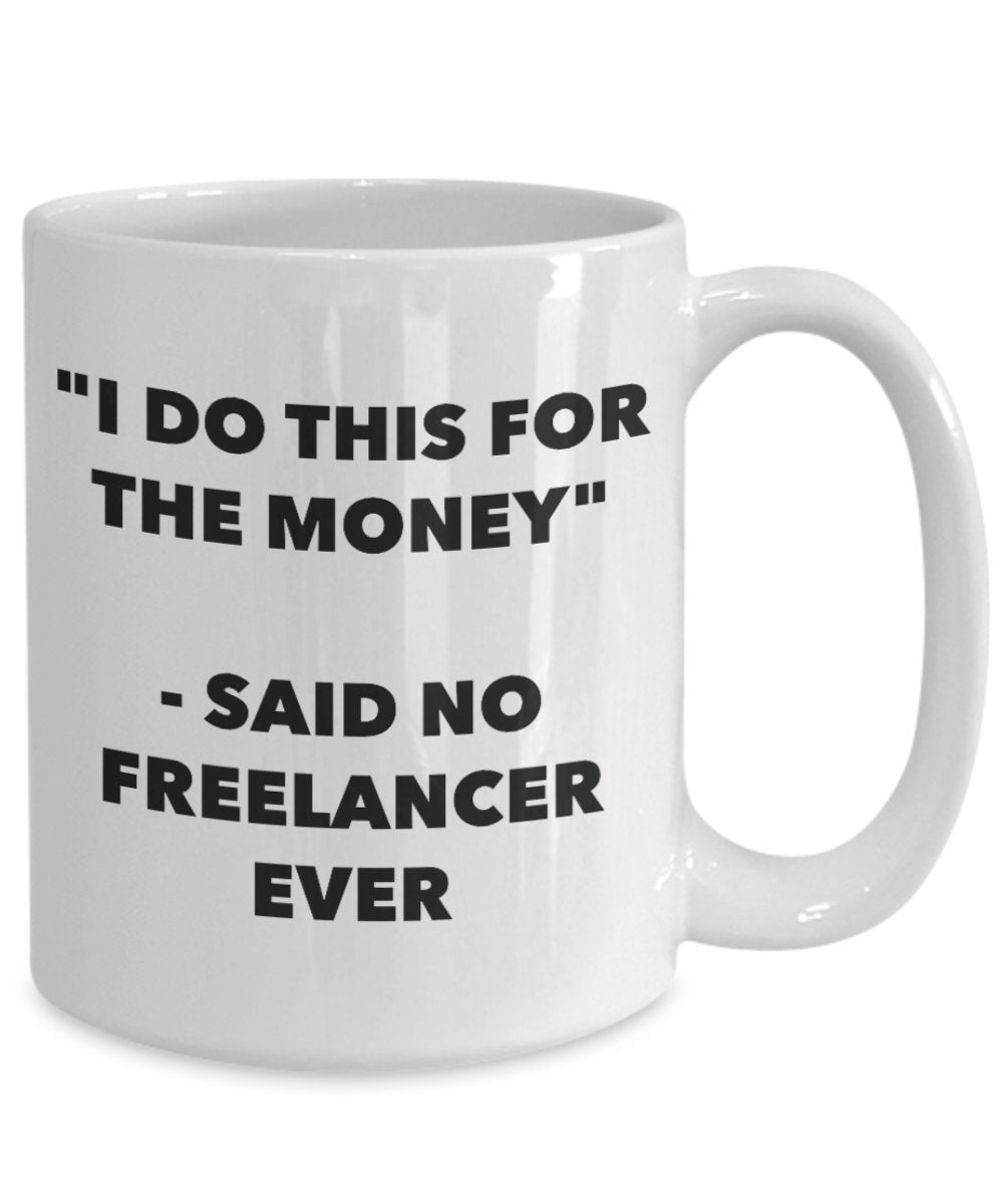 "I Do This for the Money" - Said No Freelancer Ever Mug - Funny Tea Hot Cocoa Coffee Cup - Novelty Birthday Christmas Anniversary Gag Gifts Idea