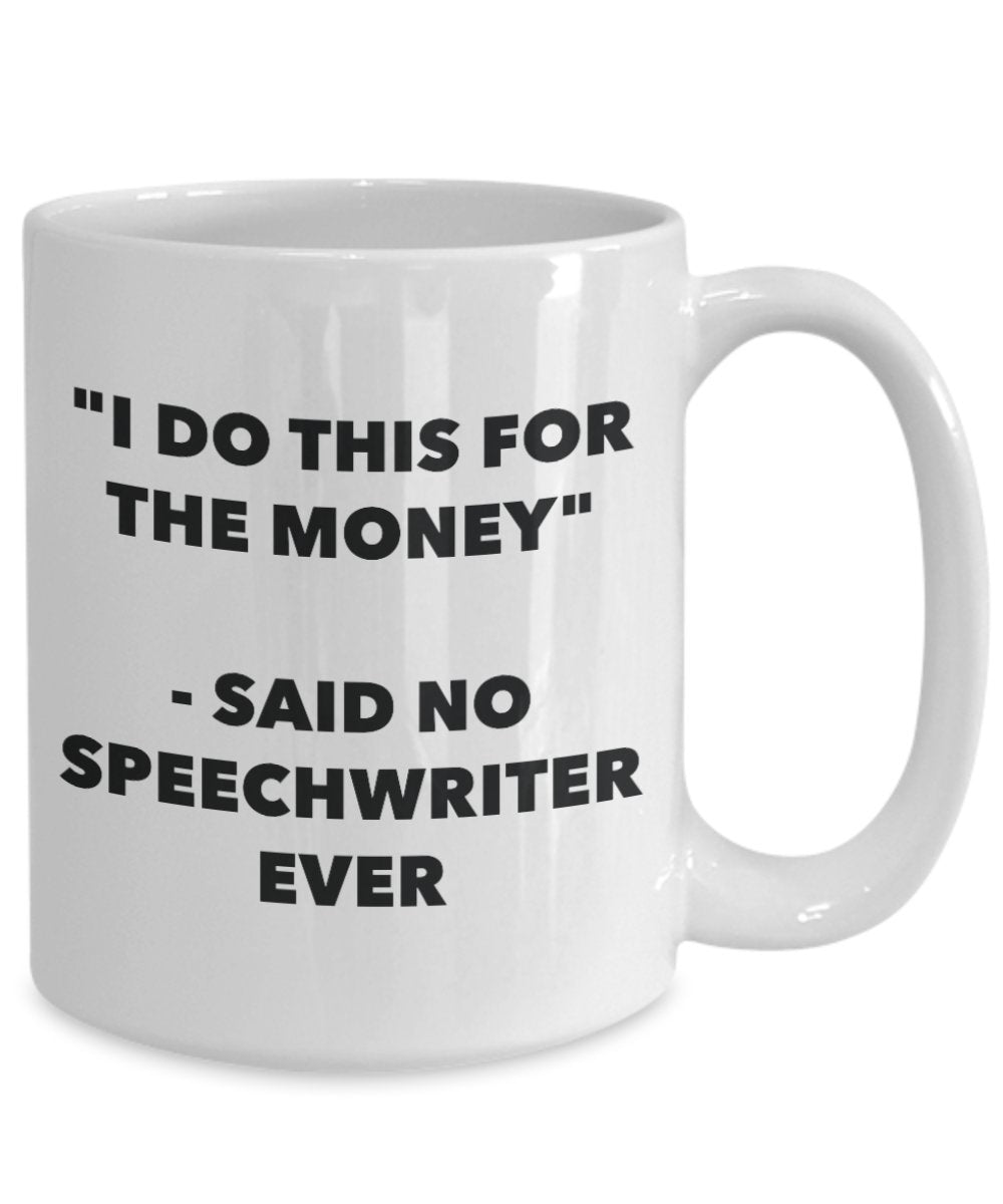 "I Do This for the Money" - Said No Speechwriter Ever Mug - Funny Tea Hot Cocoa Coffee Cup - Novelty Birthday Christmas Anniversary Gag Gifts Idea