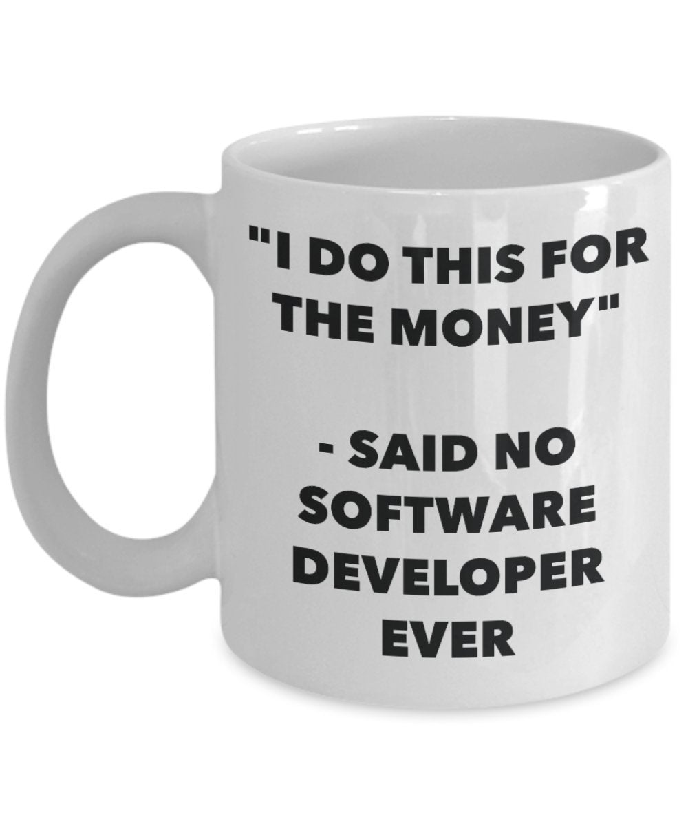 "I Do This for the Money" - Said No Software Developer Ever Mug - Funny Tea Hot Cocoa Coffee Cup - Novelty Birthday Christmas Anniversary Gag Gifts Id