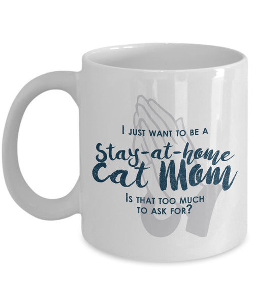 Funny Cat Mom Gifts -I Just Want To Be A Stay At Home Cat Mom - 11 Oz ceramic Coffee Mug by SpreadPassion
