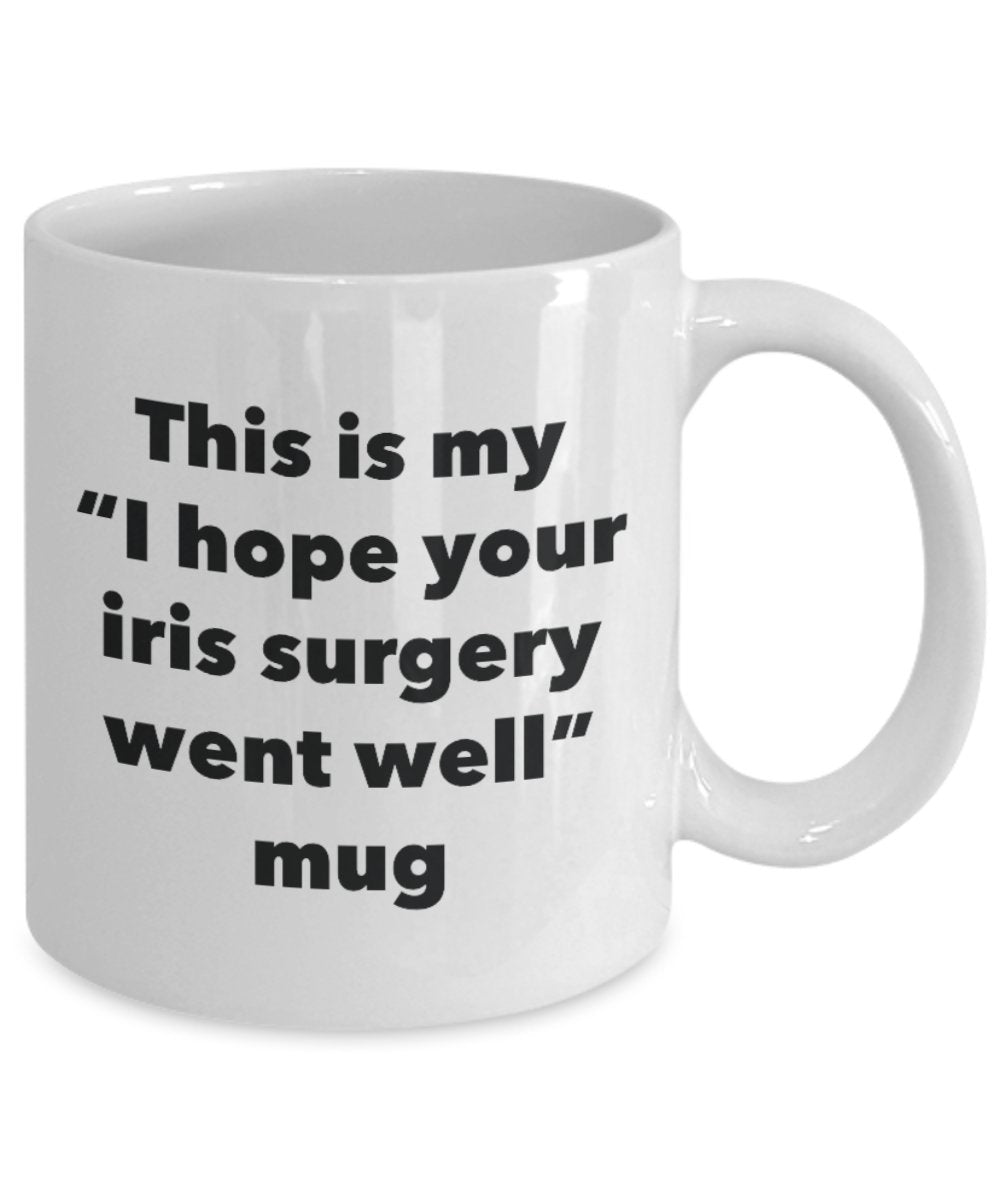 This is My "I Hope Your Iris Surgery Went Well" Mug - Funny Tea Hot Cocoa Coffee Cup - Novelty Birthday Christmas Anniversary Gag Gifts Idea