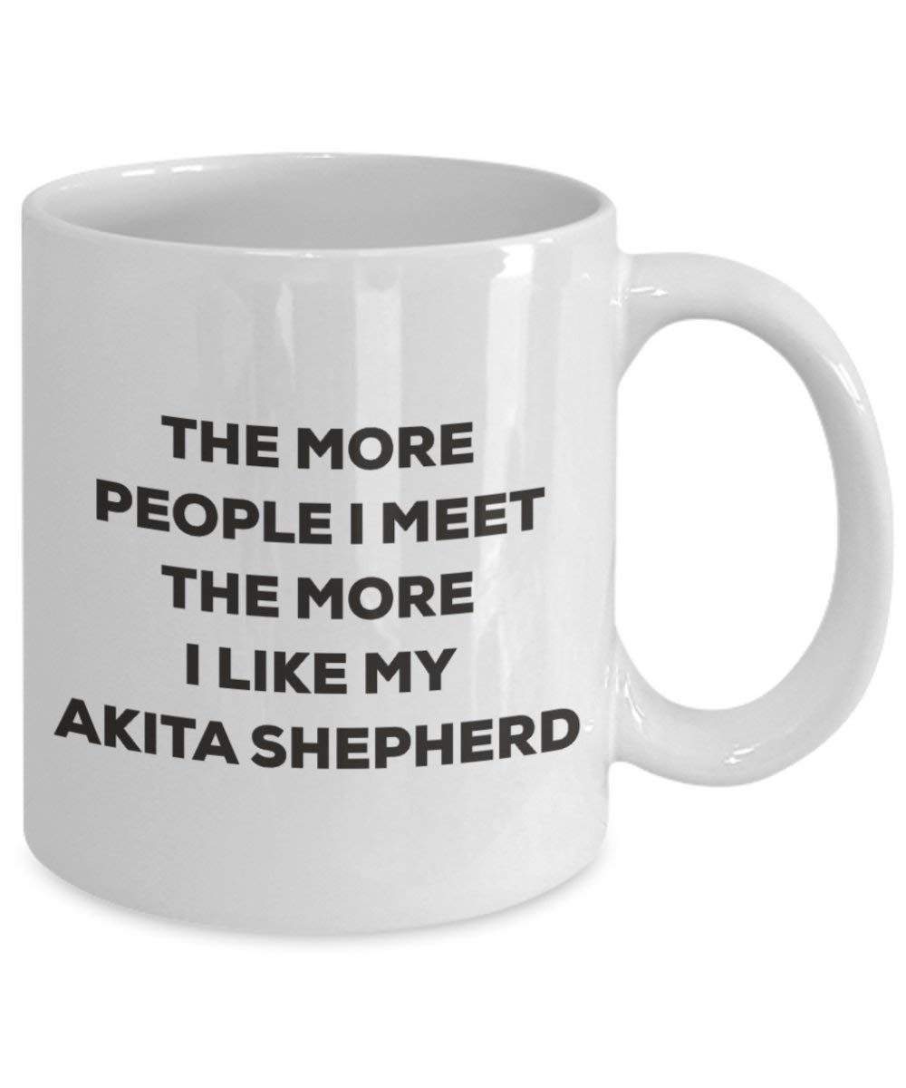 The More People I Meet the More I Like My Akita Schäferhund Tasse – Funny Coffee Cup – Weihnachten Hund Lover niedlichen Gag Geschenke Idee