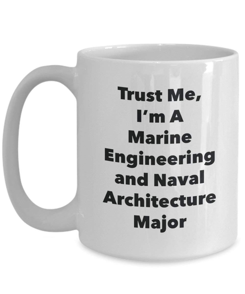 Trust Me, I'm A Marine Engineering and Naval Architecture Major Mug - Funny Coffee Cup - Cute Graduation Gag Gifts Ideas for Friends and Classmates (15oz)