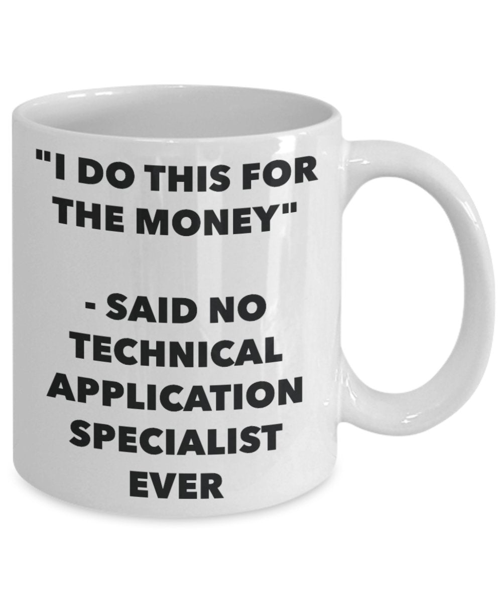 "I Do This for the Money" - Said No Technical Application Specialist Ever Mug - Funny Tea Hot Cocoa Coffee Cup - Novelty Birthday Christmas Anniversar