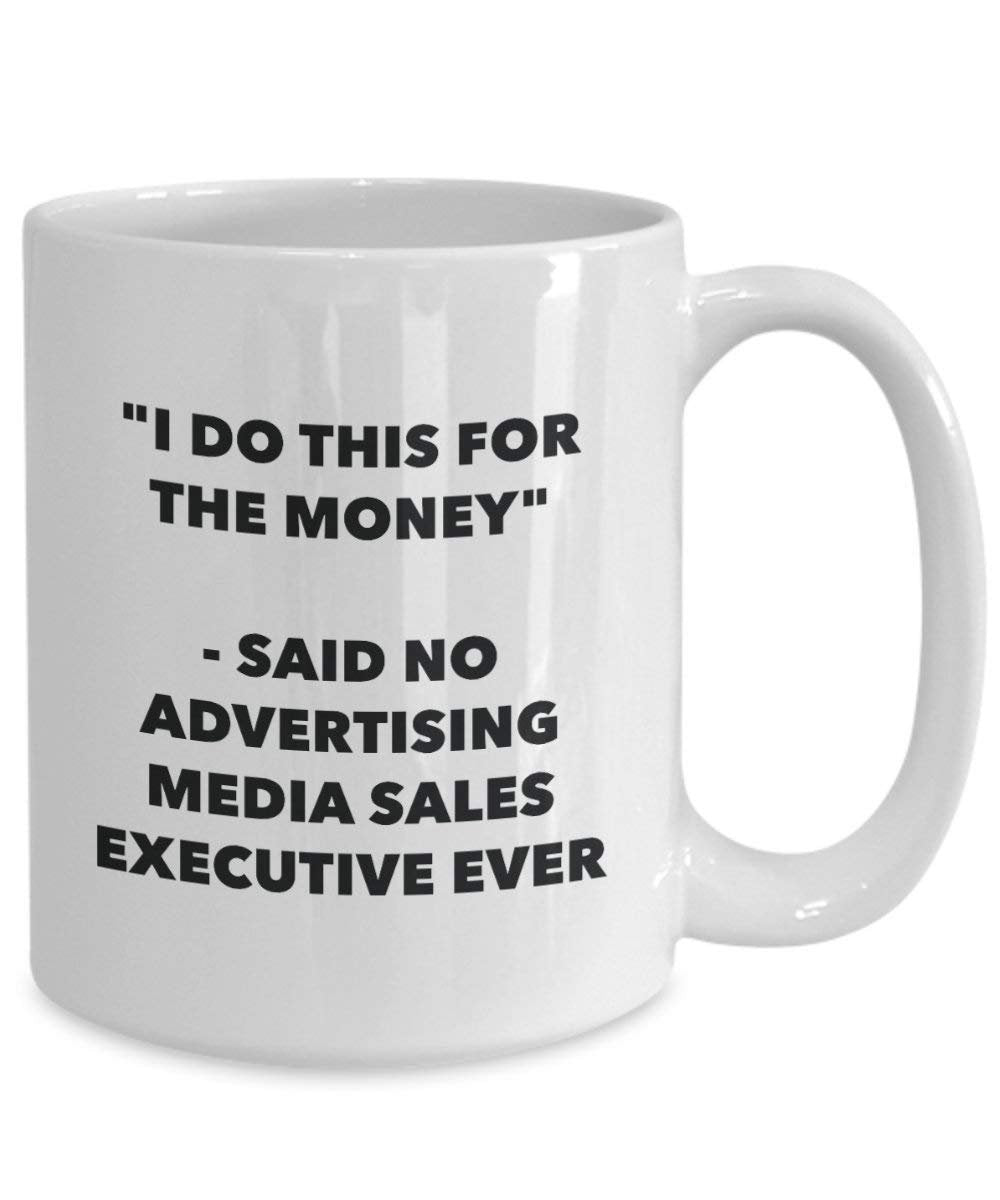I Do This for the Money - Said No Advertising Media Sales Executive Ever Mug - Funny Coffee Cup - Novelty Birthday Christmas Gag Gifts Idea
