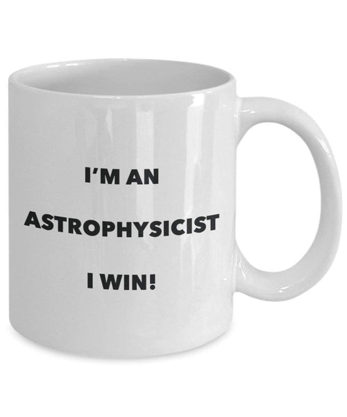 Astrophysicist Mug - I'm an Astrophysicist I win! - Funny Coffee Cup - Novelty Birthday Christmas Gag Gifts Idea