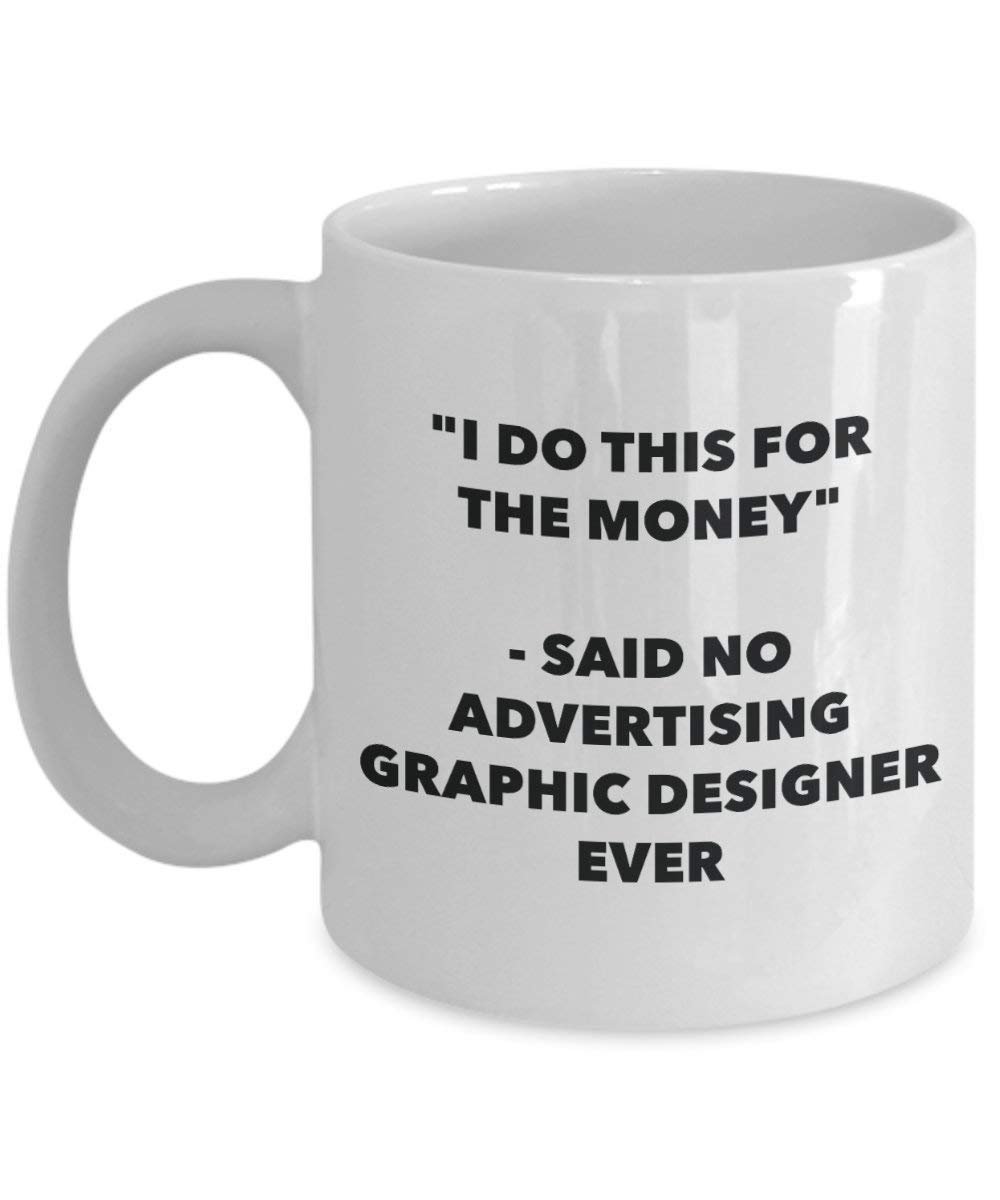 I Do This for the Money - Said No Advertising Graphic Designer Ever Mug - Funny Coffee Cup - Novelty Birthday Christmas Gag Gifts Idea