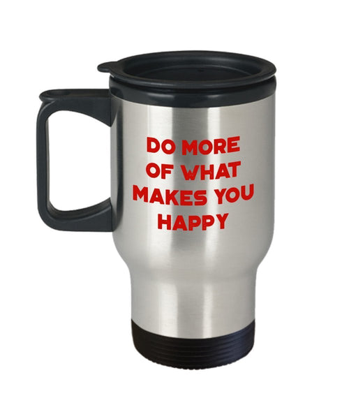 Do More of What Makes You Happy Travel Mug - Funny Tea Hot Cocoa Coffee Insulated Tumbler - Novelty Birthday Christmas Anniversary Gag Gifts Idea