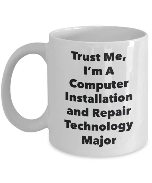 Trust Me, I'm A Computer Installation and Repair Technology Major Mug - Funny Coffee Cup - Cute Graduation Gag Gifts Ideas for Friends and Classmates (15oz)