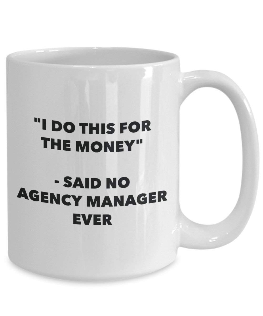 I Do This for the Money - Said No Agency Manager Ever Mug - Funny Coffee Cup - Novelty Birthday Christmas Gag Gifts Idea