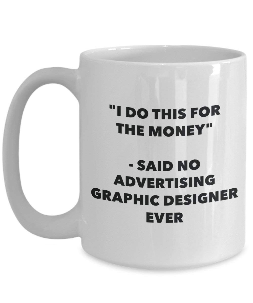 I Do This for the Money - Said No Advertising Graphic Designer Ever Mug - Funny Coffee Cup - Novelty Birthday Christmas Gag Gifts Idea