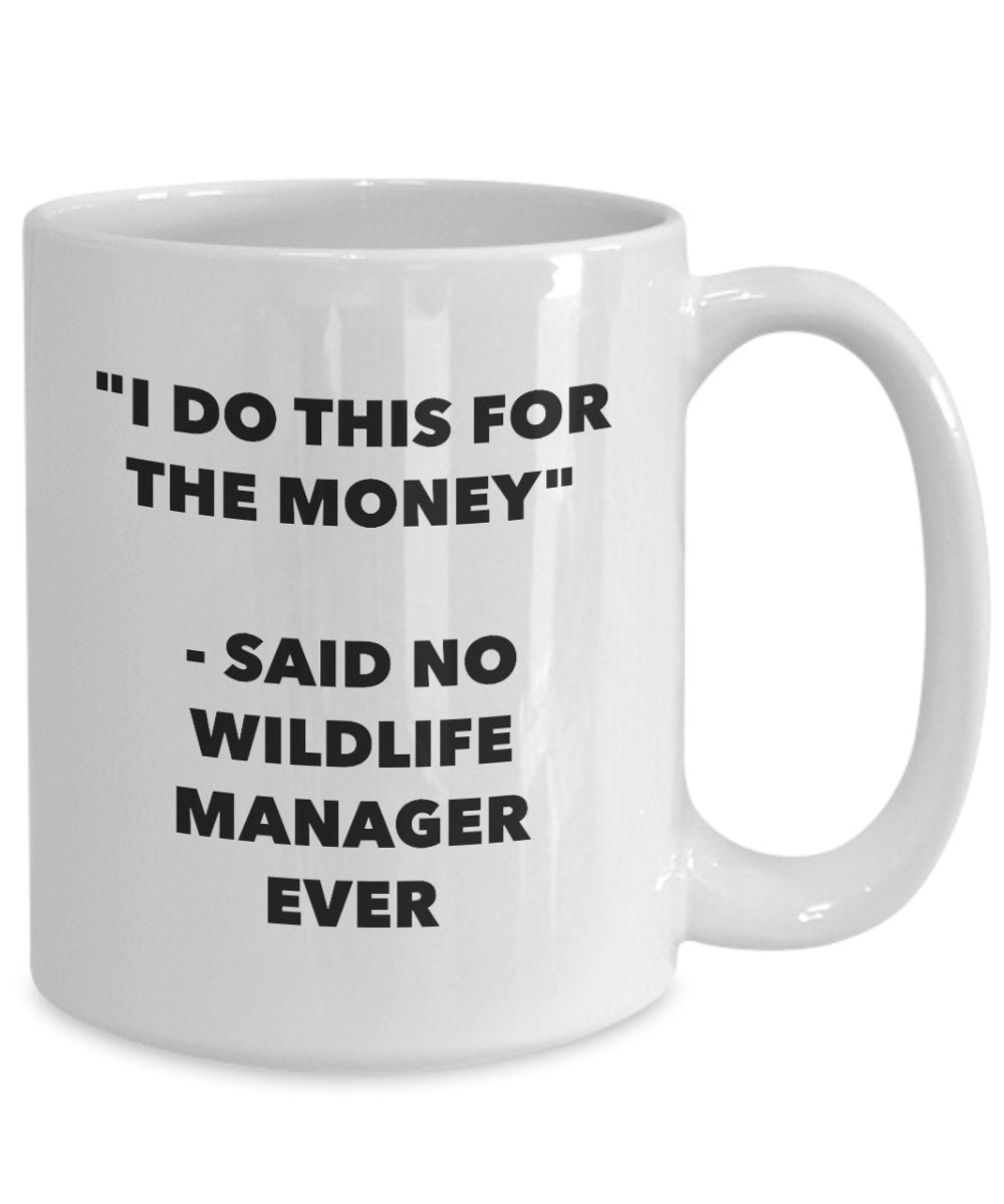 I Do This for the Money - Said No Wildlife Manager Ever Mug - Funny Tea Cocoa Coffee Cup - Birthday Christmas Gag Gifts Idea