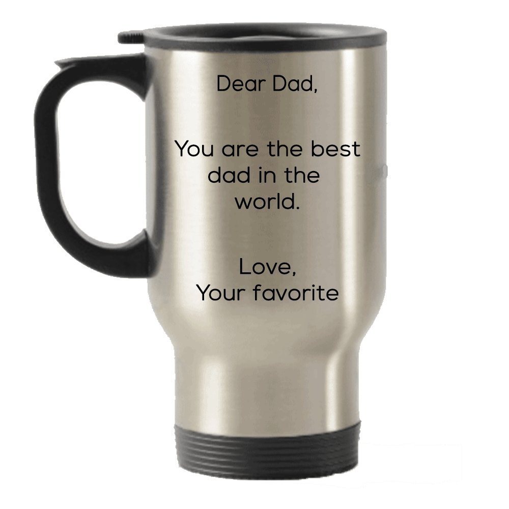 Dear Dad, You are the best Dad in the World- Funny Father's Day gift idea from your Favorite child Stainless Steel Travel Insulated Tumblers Mug