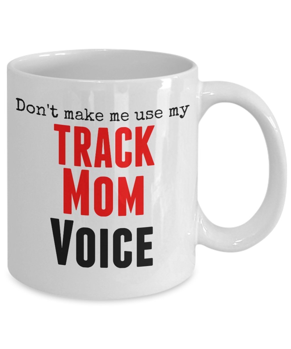 Funny Track Mug -Don't Make Me Use My Track Mom Voice - 11 Oz Ceramic Mug -Unique Gits Items