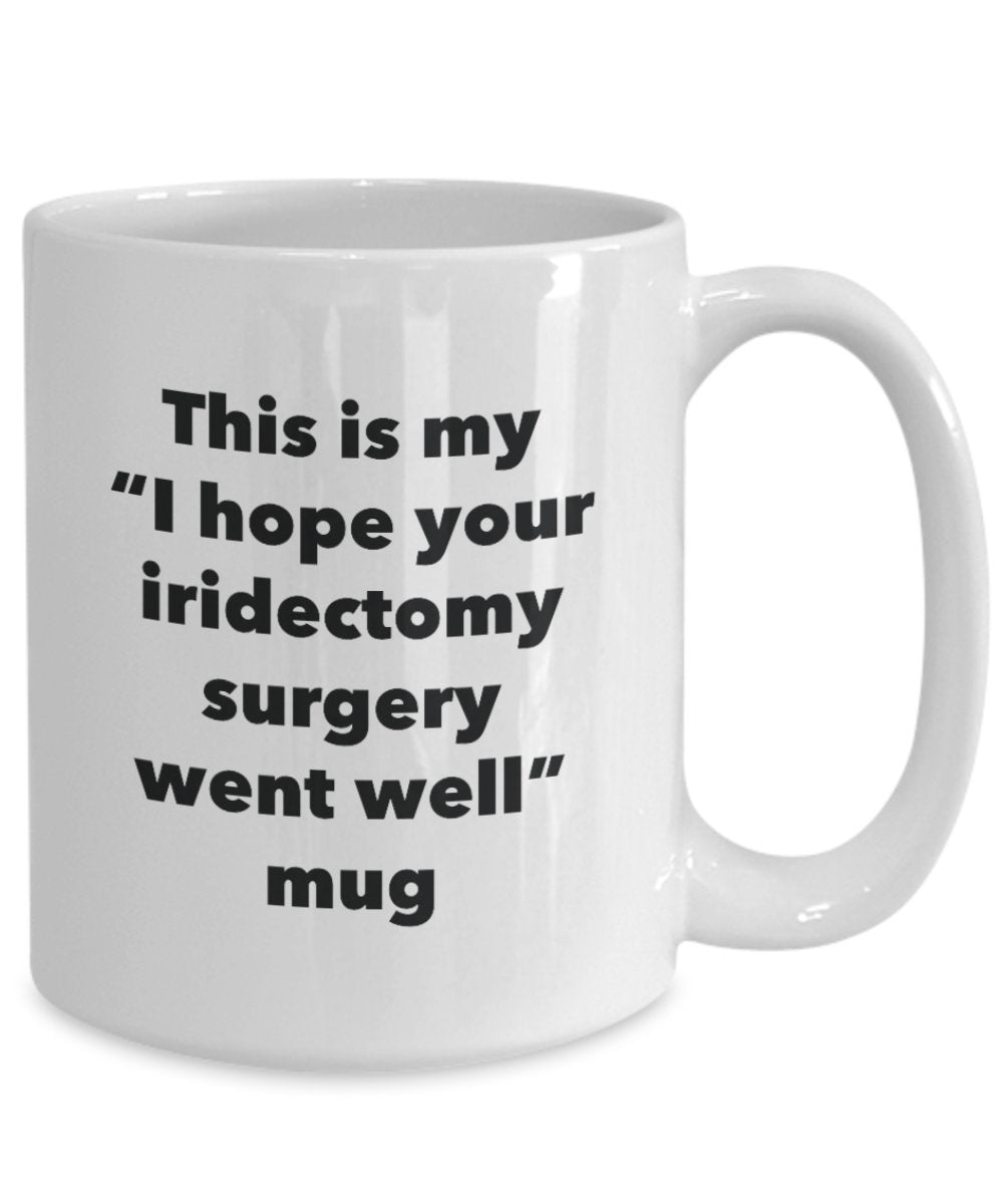 This is My "I Hope Your Iridectomy Surgery Went Well" Mug - Funny Tea Hot Cocoa Coffee Cup - Novelty Birthday Christmas Anniversary Gag Gifts Idea