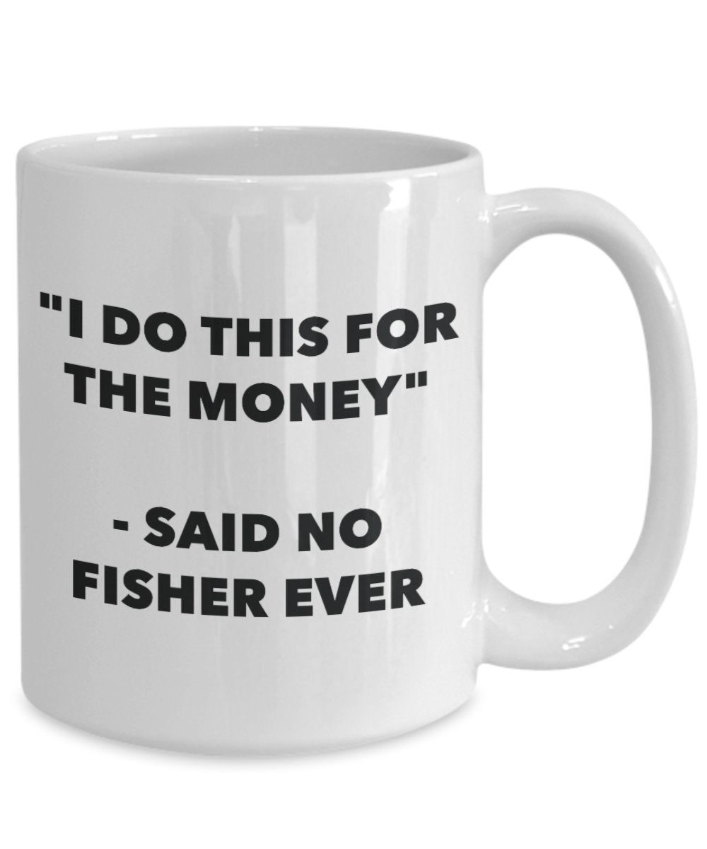 "I Do This for the Money" - Said No Fisher Ever Mug - Funny Tea Hot Cocoa Coffee Cup - Novelty Birthday Christmas Anniversary Gag Gifts Idea