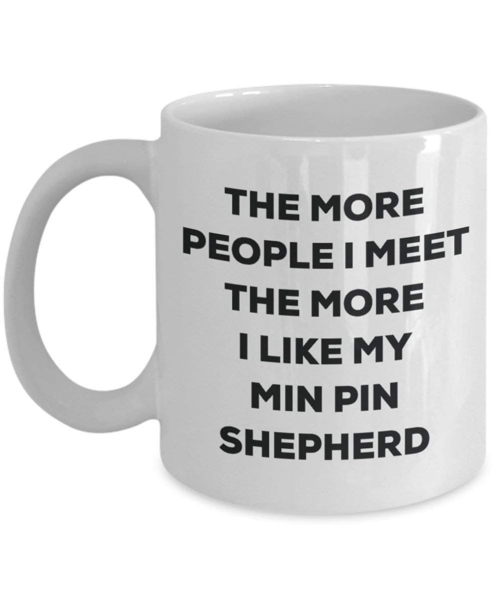 The more people I meet the more I like my Min Pin Shepherd Mug - Funny Coffee Cup - Christmas Dog Lover Cute Gag Gifts Idea