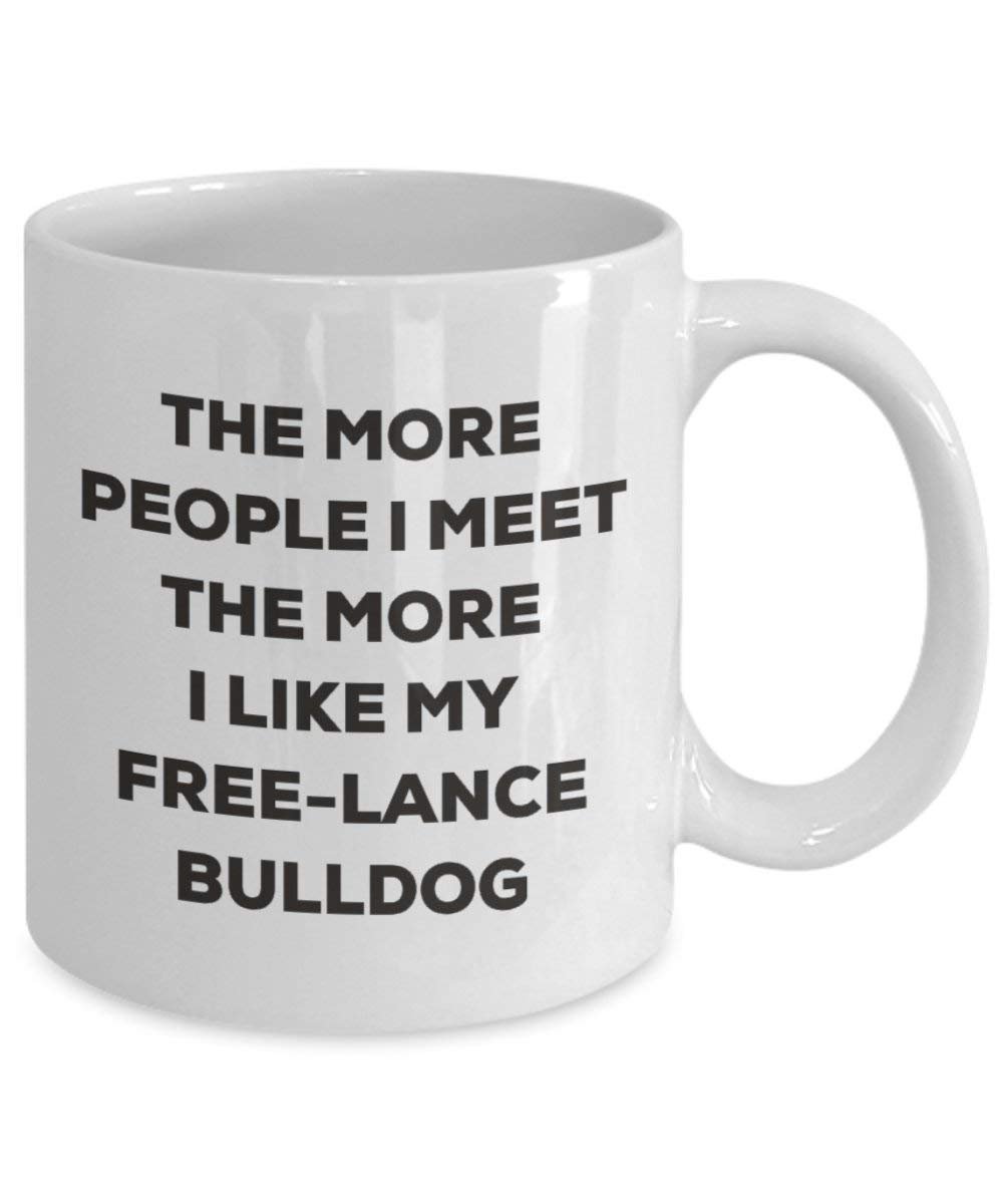The more people I meet the more I like my Free-lance Bulldog Mug - Funny Coffee Cup - Christmas Dog Lover Cute Gag Gifts Idea