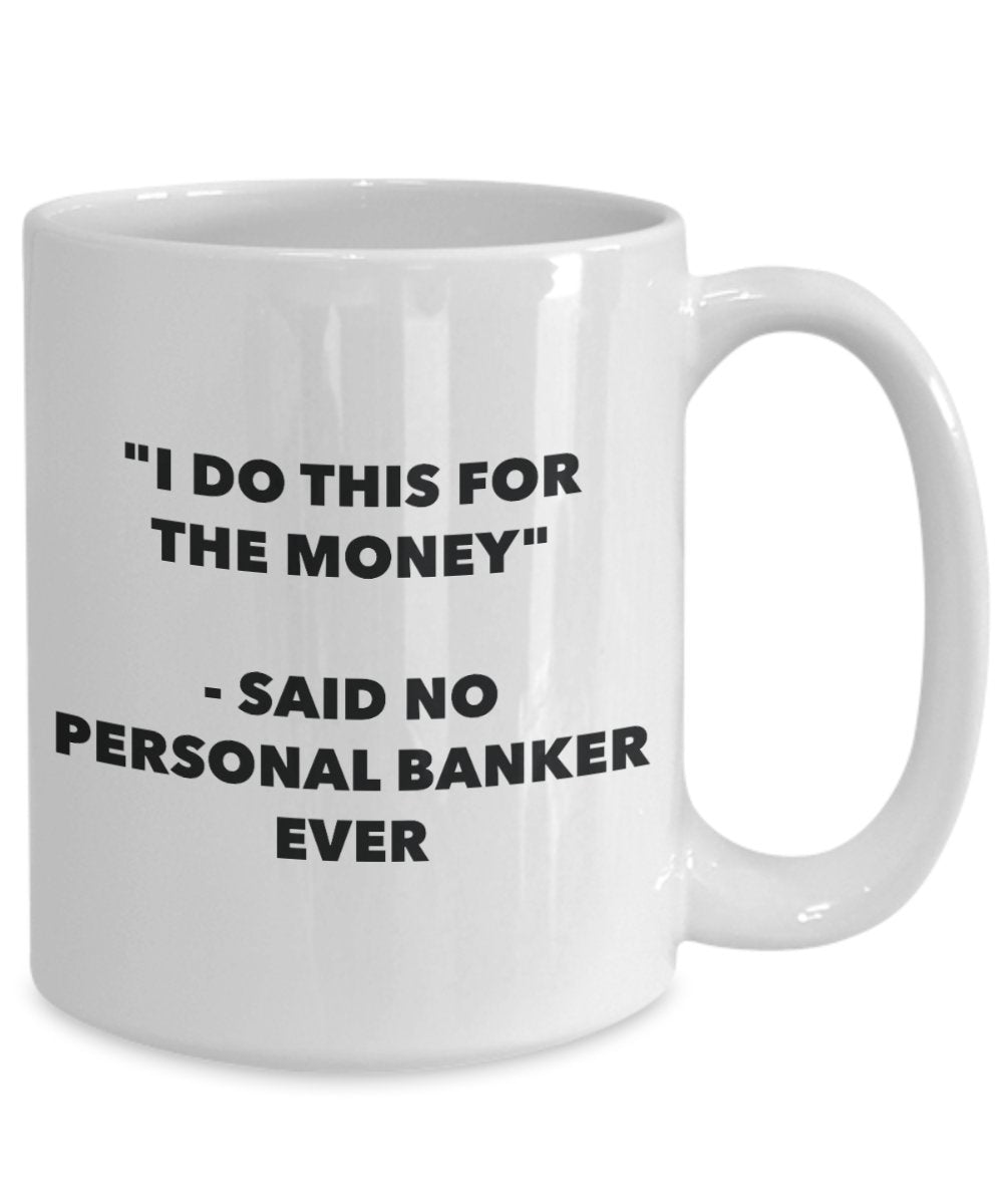 "I Do This for the Money" - Said No Personal Banker Ever Mug - Funny Tea Hot Cocoa Coffee Cup - Novelty Birthday Christmas Anniversary Gag Gifts Idea
