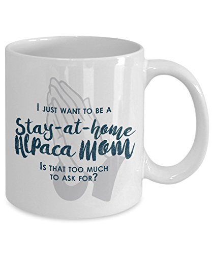 Funny Alpaca Mom Mug - I Just Want to Be A Stay at Home Alpaca Mom - 11 oz Ceramic Coffee Mug