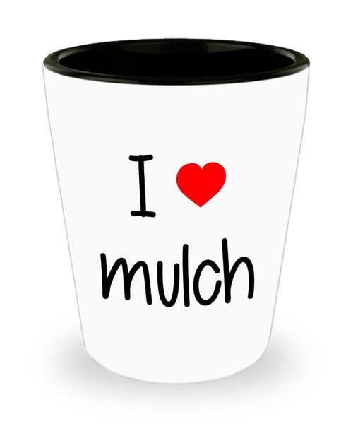 I Love Mulch Shot Glasses - Funny Birthday Gift Idea