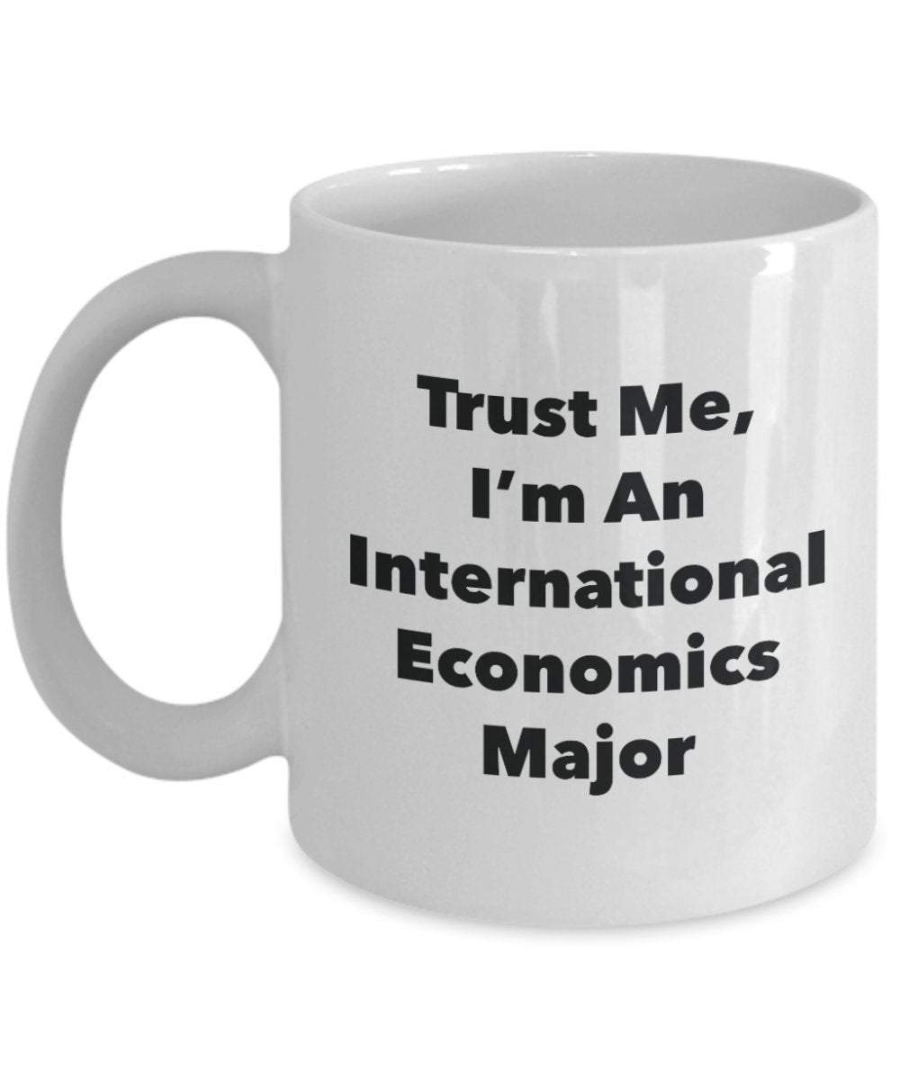 Trust Me, I'm An International Economics Major Mug - Funny Tea Hot Cocoa Coffee Cup - Novelty Birthday Christmas Anniversary Gag Gifts Idea