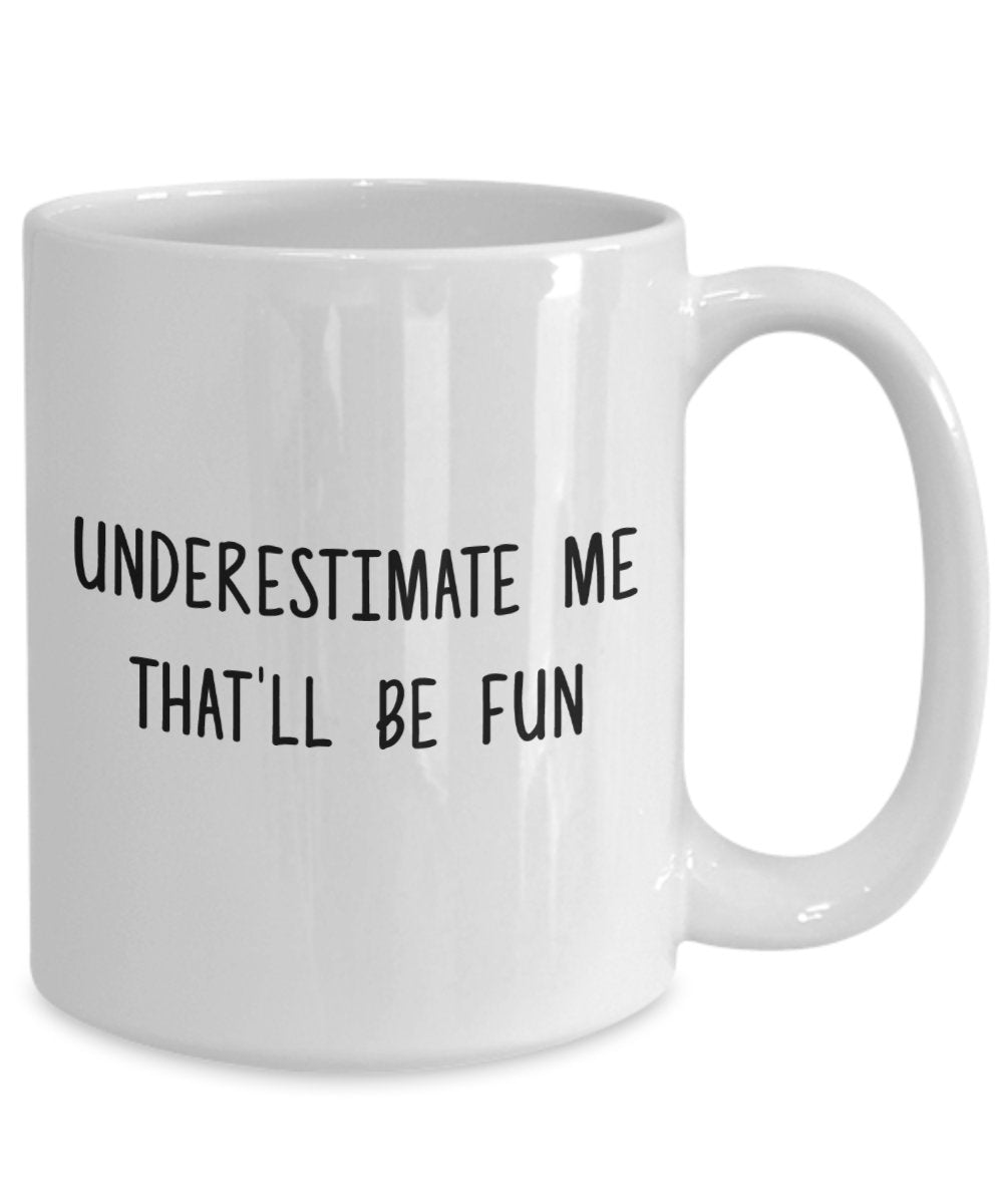 Underestimate Me That 'll Be Fun Tasse – Funny Coffee Cup – Neuheit Geburtstag Geschenkidee 15oz weiß