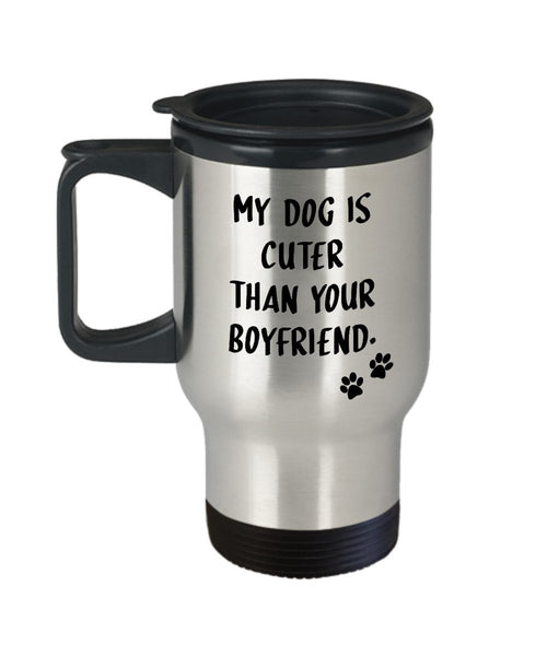 My Dog is Cuter Than Your Boyfriend Travel Mug - Funny Tea Hot Cocoa Coffee Cup - Novelty Birthday Christmas Anniversary Gag Gifts Idea