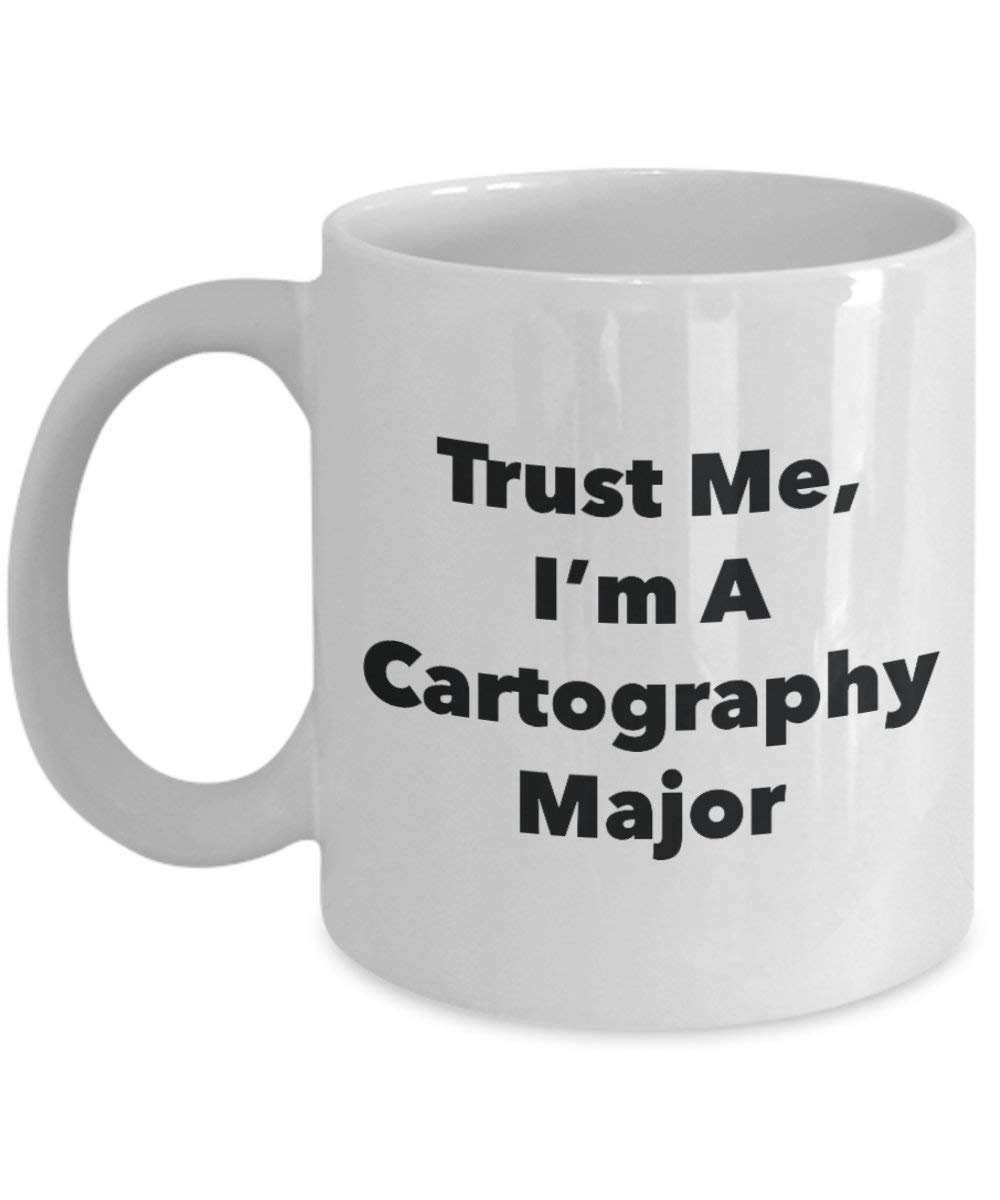 Trust Me, I'm A Cartography Major Mug - Funny Coffee Cup - Cute Graduation Gag Gifts Ideas for Friends and Classmates (11oz)