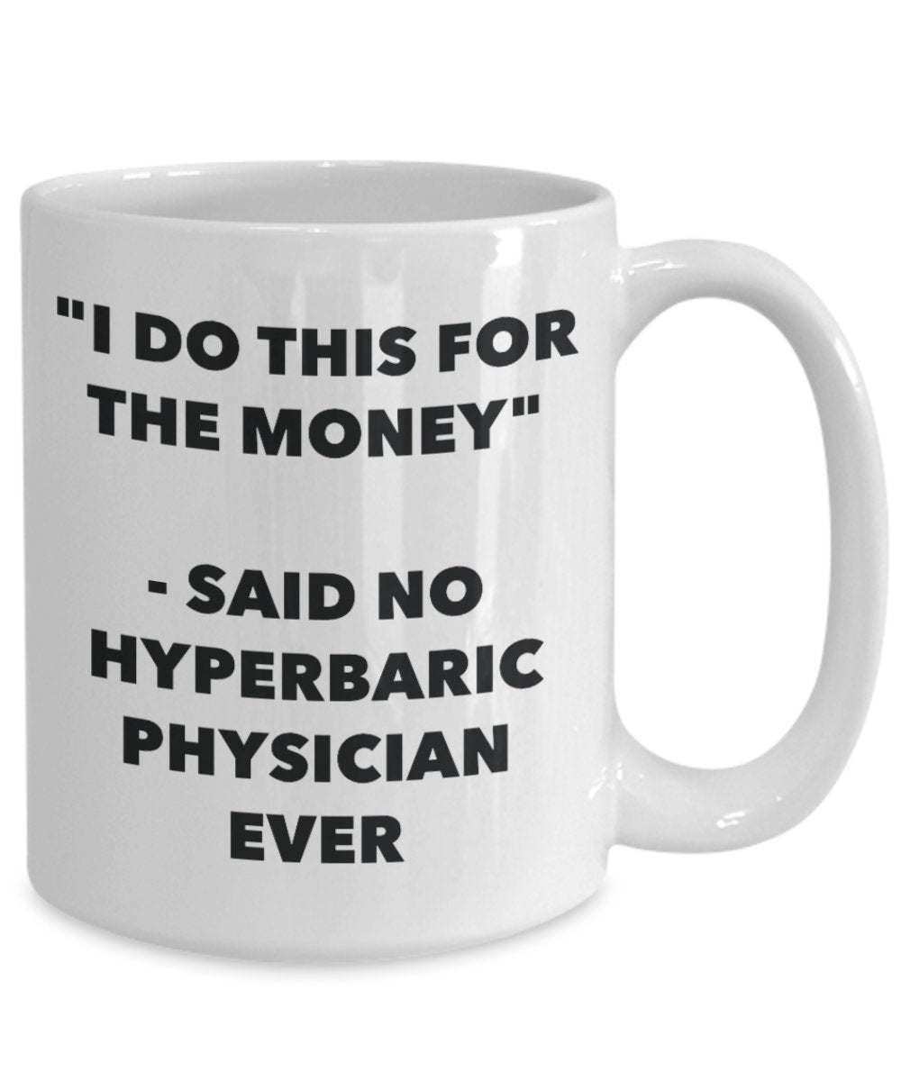 "I Do This for the Money" - Said No Hyperbaric Physician Ever Mug - Funny Tea Hot Cocoa Coffee Cup - Novelty Birthday Christmas Anniversary Gag Gifts