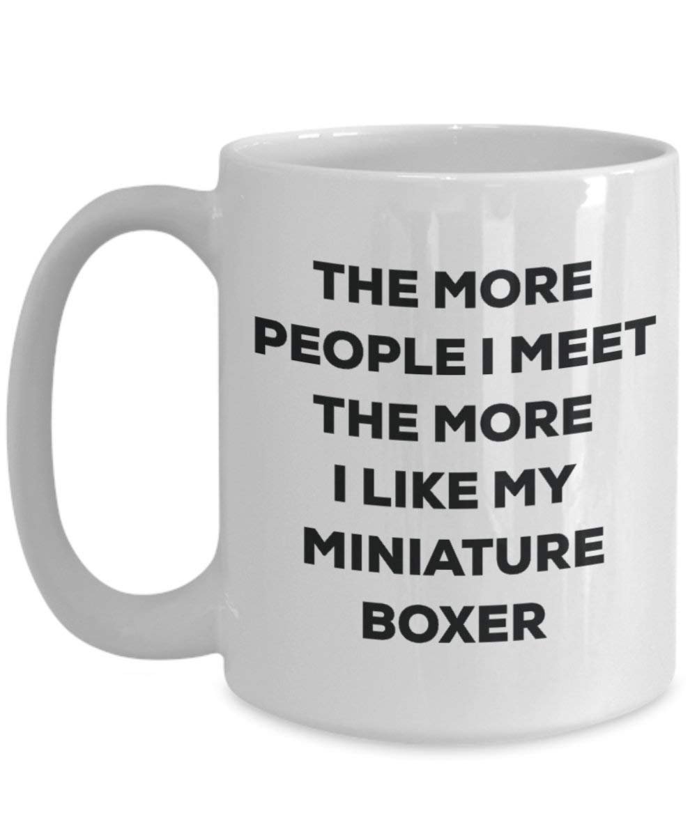 The More People I Meet the More I Like My Miniature Boxer Tasse – Funny Coffee Cup – Weihnachten Hund Lover niedlichen Gag Geschenke Idee