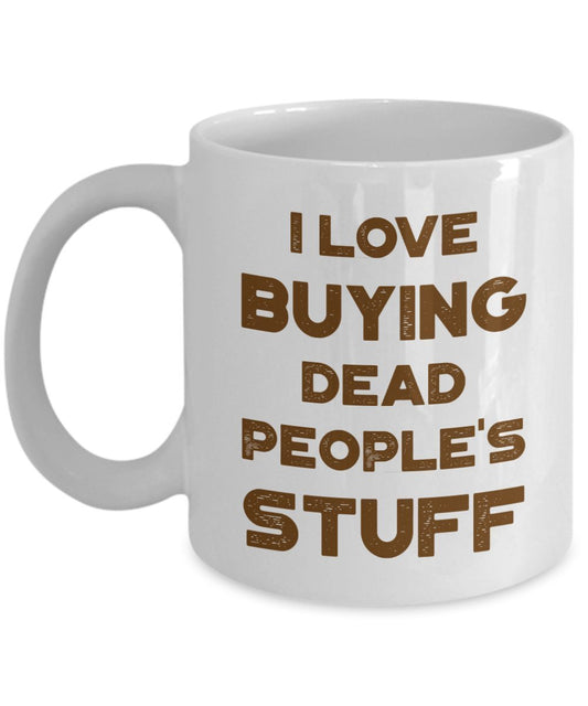 Funny Antiquer Mug - I love buying dead people's stuff - Coffee Cup - Novelty Birthday Gift Idea