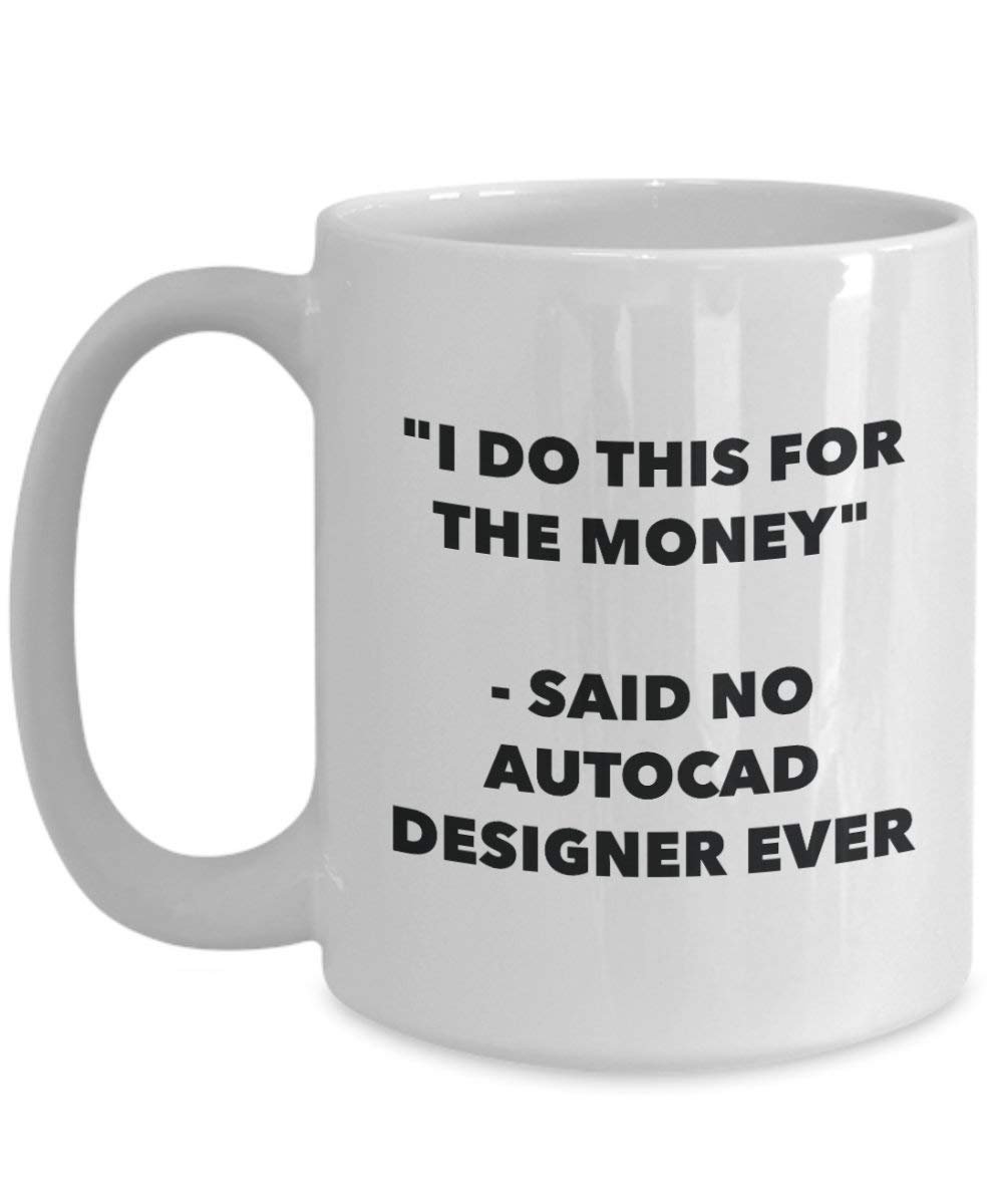 I Do diese Tasse für das Geld – Said No AutoCAD Designer Ever – Funny Kaffeetasse – Neuheit Geburtstag Weihnachten Gag Geschenke Idee 15oz weiß