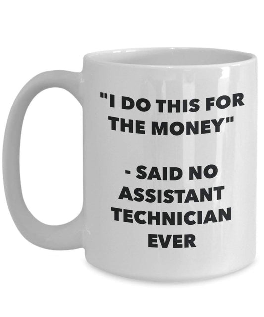 I Do diese Tasse für das Geld – Said No Assistant Techniker Ever – Funny Kaffeetasse – Neuheit Geburtstag Weihnachten Gag Geschenke Idee 15oz weiß