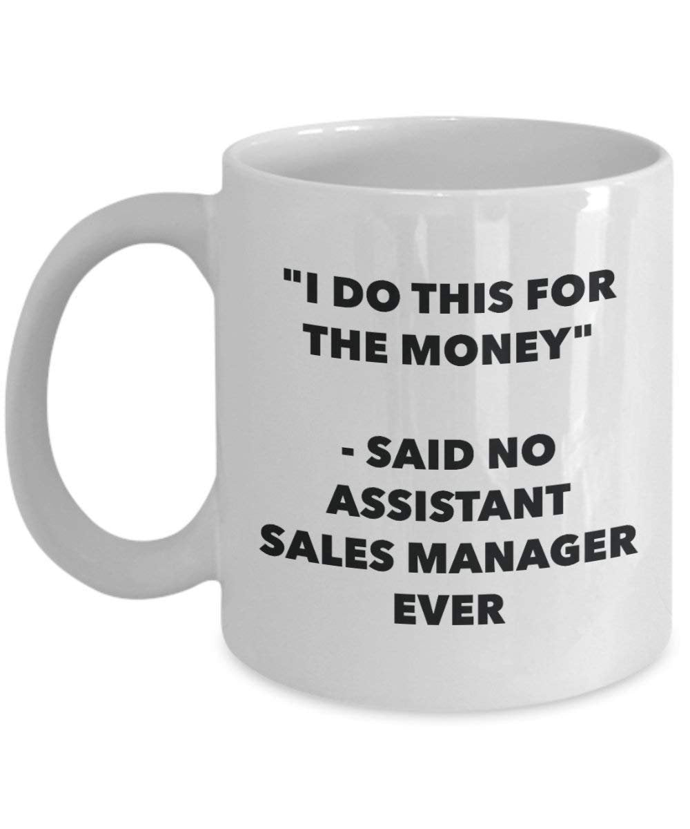 I Do diese Tasse für das Geld – Said No Assistant Sales Manager Ever – Funny Kaffeetasse – Neuheit Geburtstag Weihnachten Gag Geschenke Idee 15oz weiß