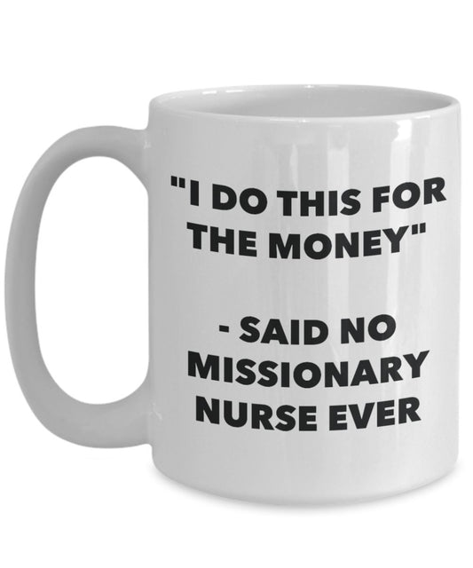 "I Do This for the Money" - Said No Missionary Nurse Ever Mug - Funny Tea Hot Cocoa Coffee Cup - Novelty Birthday Christmas Anniversary Gag Gifts Idea