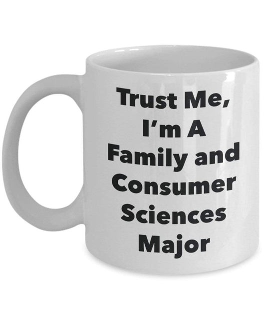 Trust Me, I'm A Family and Consumer Sciences Major Mug - Funny Coffee Cup - Cute Graduation Gag Gifts Ideas for Friends and Classmates (15oz)