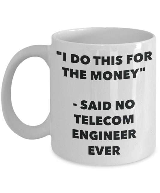 "I Do This for the Money" - Said No Telecom Engineer Ever Mug - Funny Tea Hot Cocoa Coffee Cup - Novelty Birthday Christmas Anniversary Gag Gifts Idea