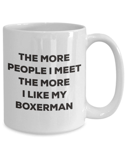 The More People I Meet the More I Like My boxerman Tasse – Funny Coffee Cup – Weihnachten Hund Lover niedlichen Gag Geschenke Idee