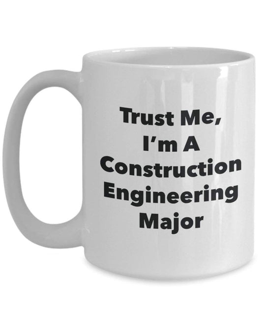 Trust Me, I'm A Construction Engineering Major Mug - Funny Coffee Cup - Cute Graduation Gag Gifts Ideas for Friends and Classmates (15oz)