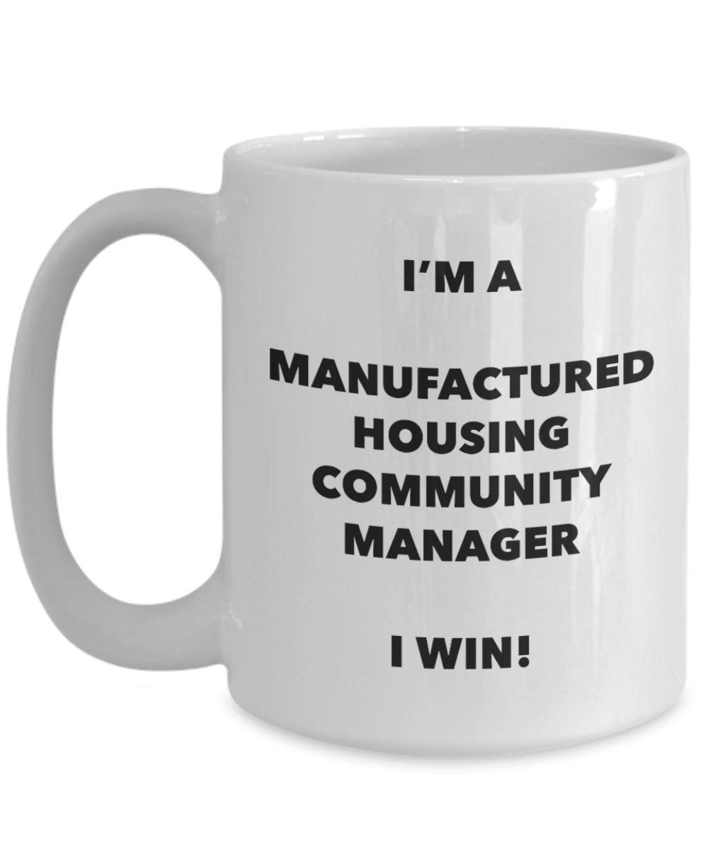 I'm a Manufactured Housing Community Manager Mug I win - Funny Coffee Cup - Birthday Christmas Gifts Idea