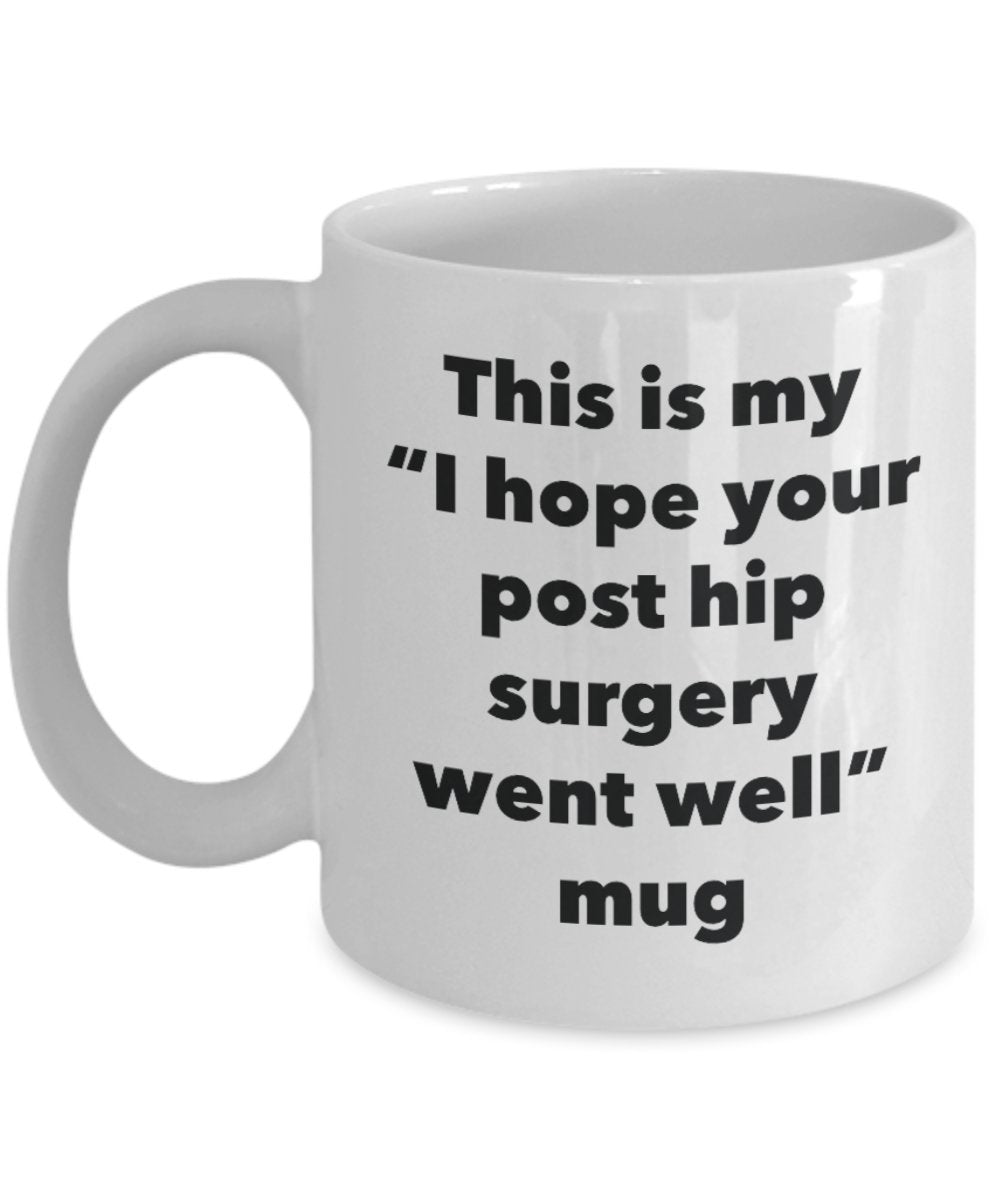This is My "I Hope Your Post Hip Surgery Went Well" Mug - Funny Tea Hot Cocoa Coffee Cup - Novelty Birthday Christmas Anniversary Gag Gifts Idea