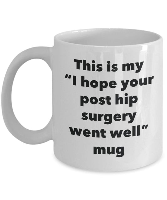 This is My "I Hope Your Post Hip Surgery Went Well" Mug - Funny Tea Hot Cocoa Coffee Cup - Novelty Birthday Christmas Anniversary Gag Gifts Idea