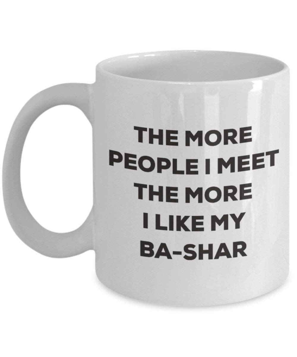 The more people I meet the more I like my Ba-shar Mug - Funny Coffee Cup - Christmas Dog Lover Cute Gag Gifts Idea