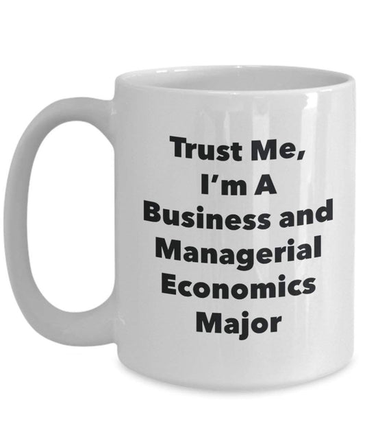 Trust Me, I'm A Business and Managerial Economics Major Mug - Funny Coffee Cup - Cute Graduation Gag Gifts Ideas for Friends and Classmates (15oz)